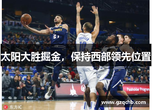 太阳大胜掘金，保持西部领先位置