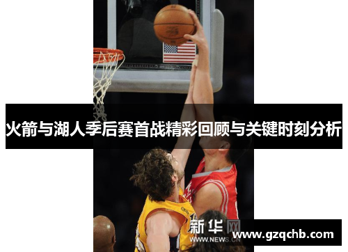 火箭与湖人季后赛首战精彩回顾与关键时刻分析